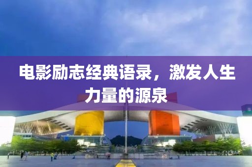 電影勵志經(jīng)典語錄，激發(fā)人生力量的源泉