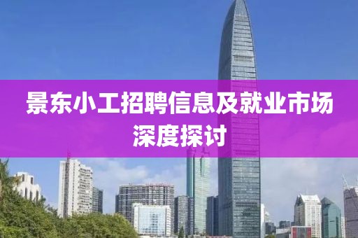 景東小工招聘信息及就業(yè)市場深度探討