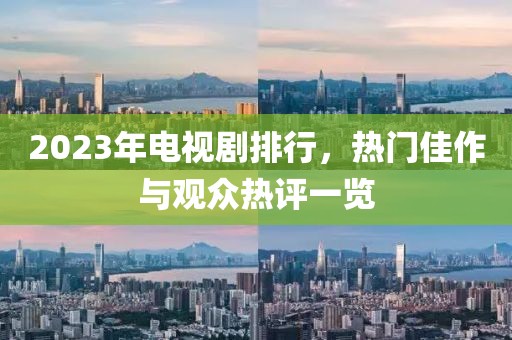 2023年電視劇排行，熱門佳作與觀眾熱評一覽