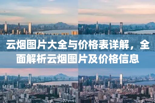 云煙圖片大全與價(jià)格表詳解，全面解析云煙圖片及價(jià)格信息