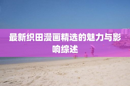 最新織田漫畫精選的魅力與影響綜述