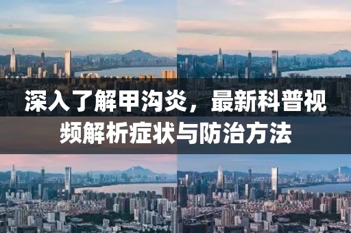 深入了解甲溝炎,最新科普視頻解析癥狀與防治方法