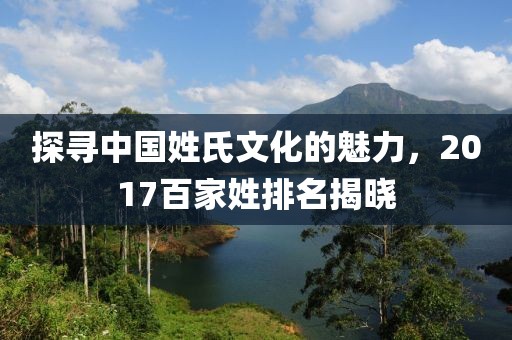 探尋中國(guó)姓氏文化的魅力，2017百家姓排名揭曉