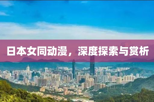 日本女同動漫,深度探索與賞析