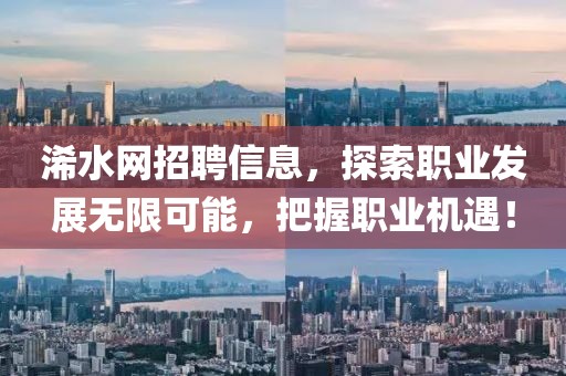浠水網(wǎng)招聘信息，探索職業(yè)發(fā)展無(wú)限可能，把握職業(yè)機(jī)遇！