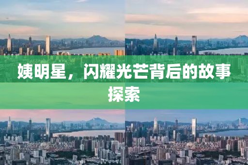 姨明星,閃耀光芒背后的故事探索