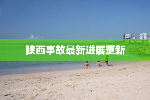 陜西事故最新進展更新