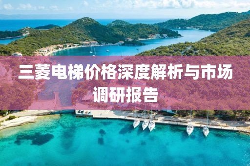 三菱電梯價格深度解析與市場調(diào)研報告