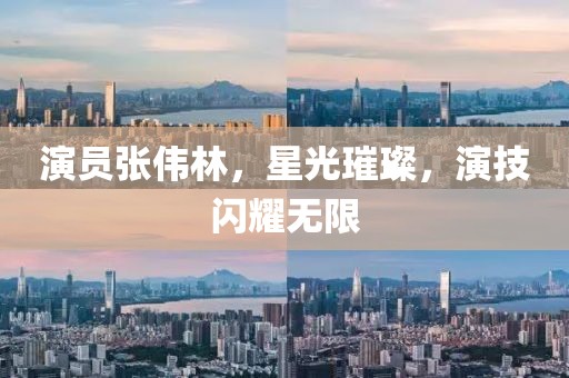 演員張偉林，星光璀璨，演技閃耀無限