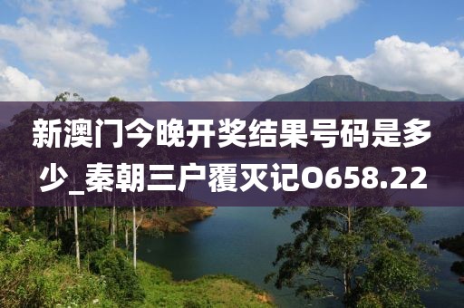 新澳門今晚開獎結(jié)果號碼是多少_秦朝三戶覆滅記O658.22
