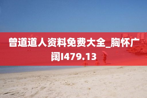 曾道道人資料免費(fèi)大全_胸懷廣闊I479.13