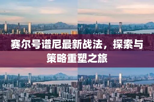 賽爾號譜尼最新戰(zhàn)法，探索與策略重塑之旅