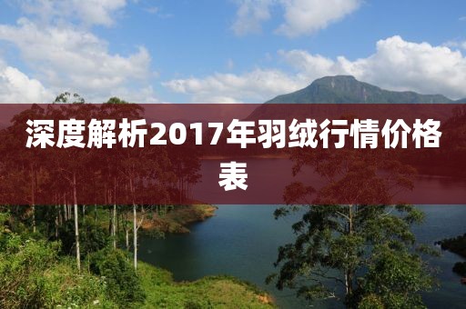 深度解析2017年羽絨行情價格表