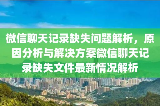 微信聊天記錄缺失問題解析，原因分析與解決方案微信聊天記錄缺失文件最新情況解析
