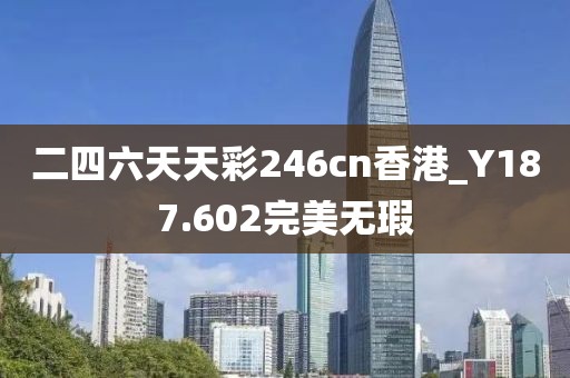二四六天天彩246cn香港_Y187.602完美無瑕