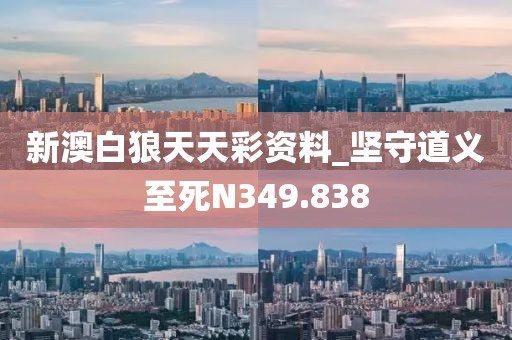 新澳白狼天天彩資料_堅守道義至死N349.838