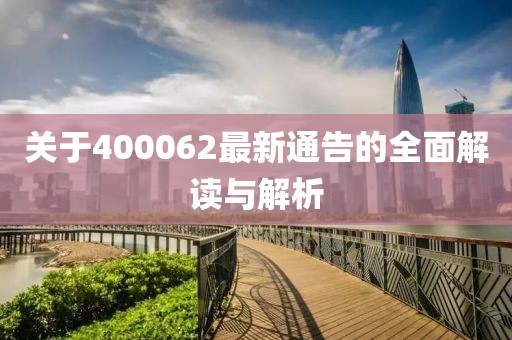 關(guān)于400062最新通告的全面解讀與解析