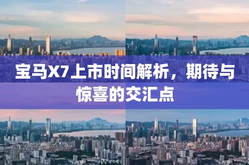 寶馬X7上市時(shí)間解析,期待與驚喜的交匯點(diǎn)
