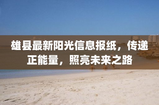 雄縣最新陽光信息報紙，傳遞正能量，照亮未來之路