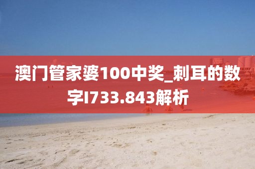 澳門管家婆100中獎_刺耳的數(shù)字I733.843解析