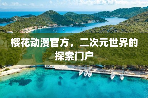 櫻花動(dòng)漫官方，二次元世界的探索門(mén)戶(hù)