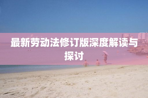 最新勞動法修訂版深度解讀與探討