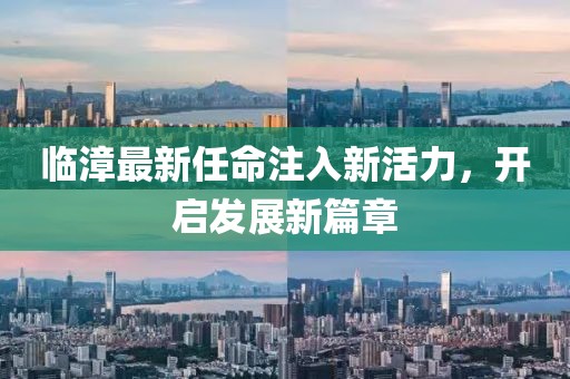 臨漳最新任命注入新活力，開啟發(fā)展新篇章