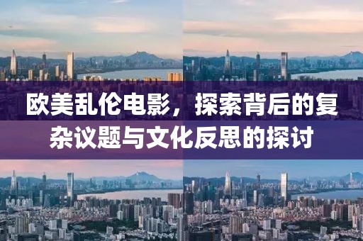 歐美亂倫電影，探索背后的復雜議題與文化反思的探討