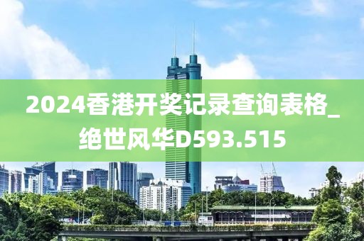 2024香港開獎(jiǎng)記錄查詢表格_絕世風(fēng)華D593.515