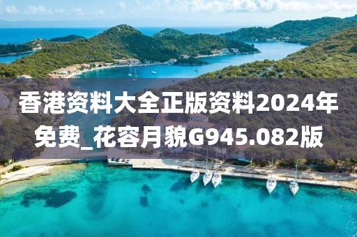 香港資料大全正版資料2024年免費(fèi)_花容月貌G945.082版