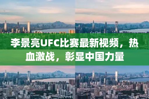 李景亮UFC比賽最新視頻,熱血激戰(zhàn),彰顯中國力量