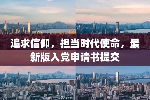 追求信仰，擔(dān)當(dāng)時代使命，最新版入黨申請書提交