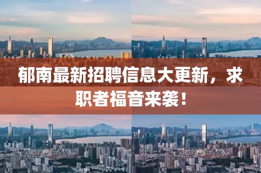 郁南最新招聘信息大更新，求職者福音來(lái)襲！