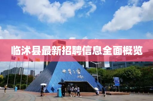 臨沭縣最新招聘信息全面概覽