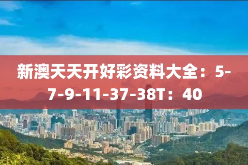 新澳天天開好彩資料大全：5-7-9-11-37-38T：40