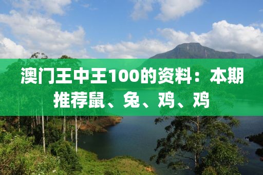 澳門(mén)王中王100的資料：本期推薦鼠、兔、雞、雞