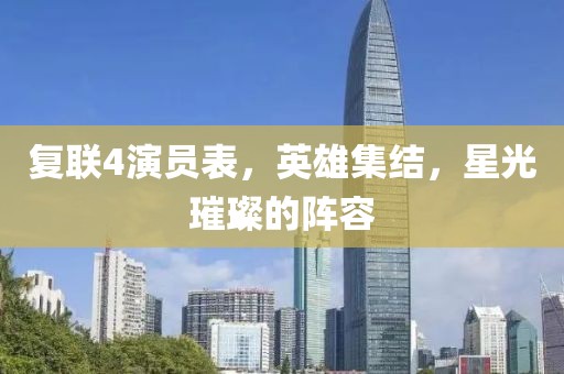 復(fù)聯(lián)4演員表，英雄集結(jié)，星光璀璨的陣容