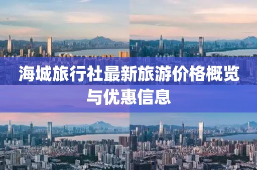 海城旅行社最新旅游價格概覽與優(yōu)惠信息