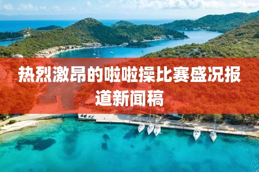 熱烈激昂的啦啦操比賽盛況報(bào)道新聞稿