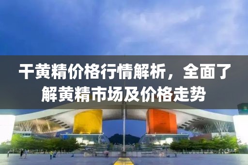 干黃精價(jià)格行情解析，全面了解黃精市場及價(jià)格走勢