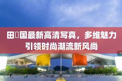 田柾國最新高清寫真，多維魅力引領(lǐng)時尚潮流新風(fēng)尚