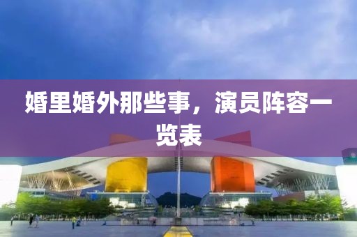 婚里婚外那些事，演員陣容一覽表