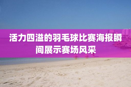 活力四溢的羽毛球比賽海報(bào)瞬間展示賽場風(fēng)采