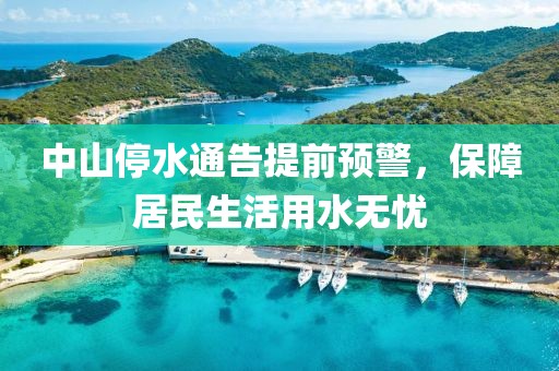 中山停水通告提前預(yù)警,保障居民生活用水無憂