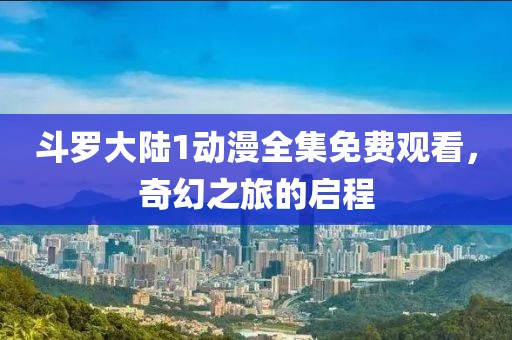 斗羅大陸1動(dòng)漫全集免費(fèi)觀看,奇幻之旅的啟程