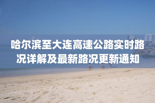 哈爾濱至大連高速公路實(shí)時路況詳解及最新路況更新通知