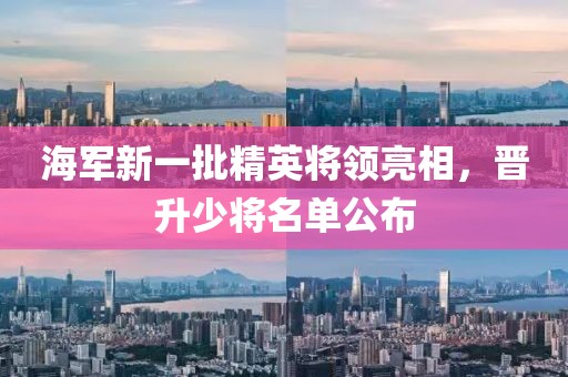 海軍新一批精英將領(lǐng)亮相，晉升少將名單公布