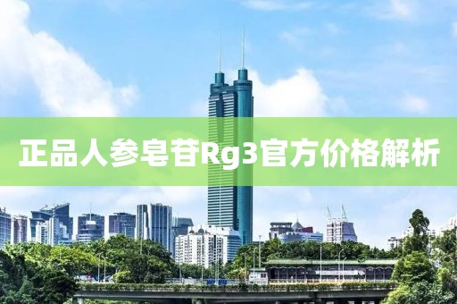 正品人參皂苷Rg3官方價(jià)格解析