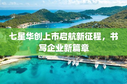七星華創(chuàng)上市啟航新征程，書寫企業(yè)新篇章
