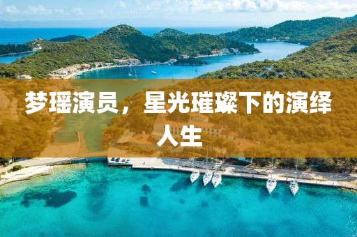 夢瑤演員，星光璀璨下的演繹人生